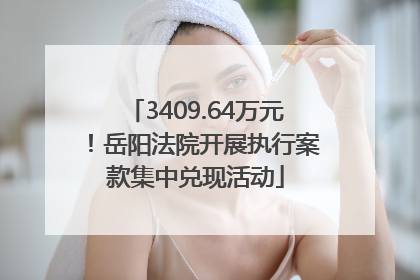 3409.64万元！岳阳法院开展执行案款集中兑现活动
