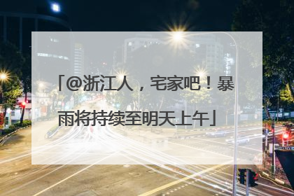@浙江人，宅家吧！暴雨将持续至明天上午